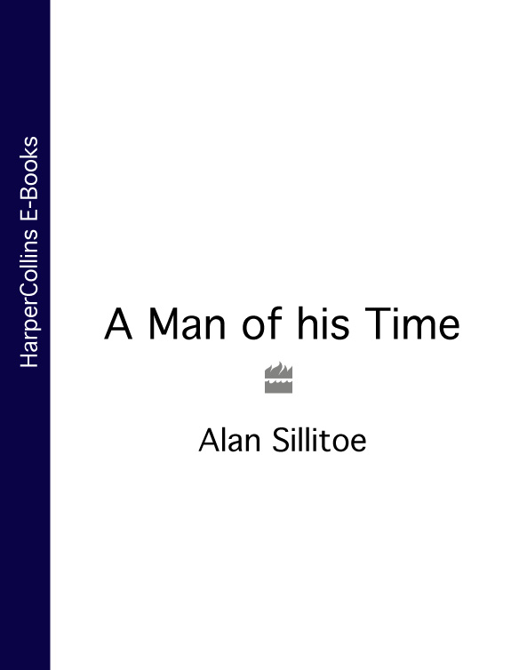 Sillitoe Alan - A Man of his Time скачать бесплатно