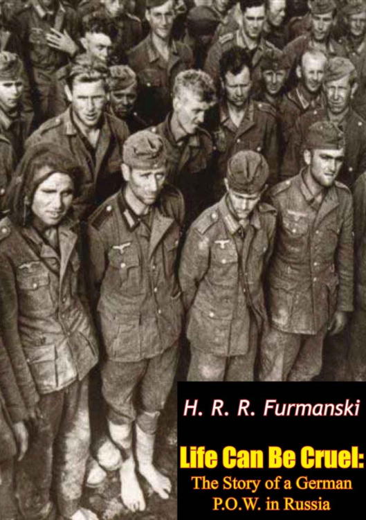 Furmanski H. - Life Can Be Cruel: The Story of a German P.O.W. in Russia скачать бесплатно