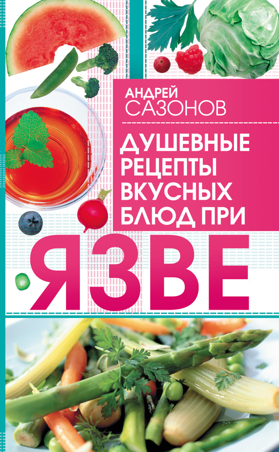 Сазонов Андрей - Душевные рецепты вкусных блюд при язве скачать бесплатно