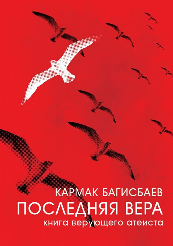 Багисбаев Кармак - Последняя Вера. Книга верующего атеиста скачать бесплатно