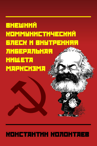 Колонтаев Константин - Внешний коммунистический блеск и внутренняя либеральная нищета марксизма скачать бесплатно
