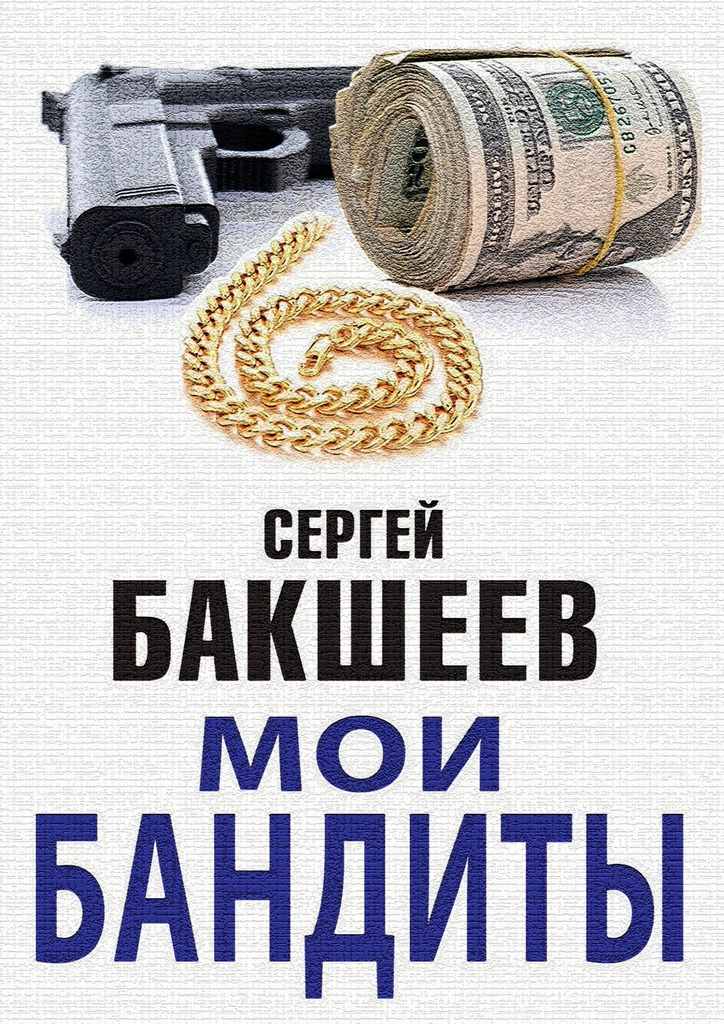 Бакшеев Сергей - Мои бандиты (сборник) скачать бесплатно