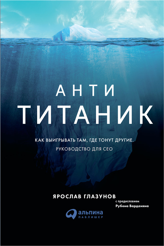 Глазунов Ярослав - Анти-Титаник: Как выигрывать там, где тонут другие. Руководство для CEO скачать бесплатно