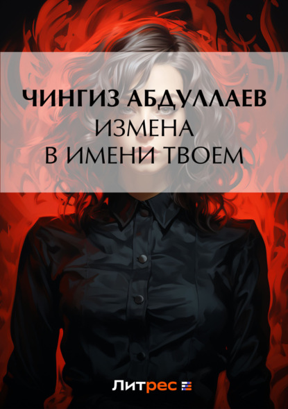 Абдулаев Чингиз - Измена в имени Твоем скачать бесплатно