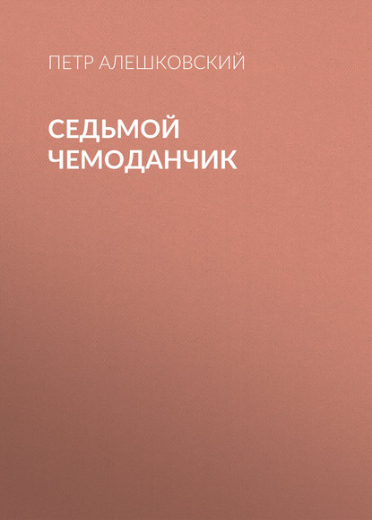 Алешковский Пётр - Седьмой чемоданчик скачать бесплатно