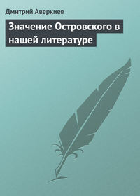 Аверкиев Дмитрий - Значение Островского в нашей литературе скачать бесплатно