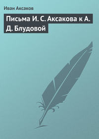 Аксаков Иван - Письма И. С. Аксакова к А. Д. Блудовой скачать бесплатно