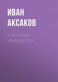 Аксаков Иван - В чем сила народности? скачать бесплатно