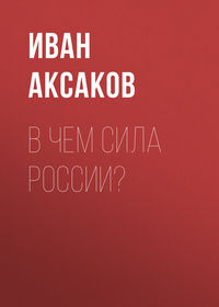 Аксаков Иван - В чем сила России? скачать бесплатно