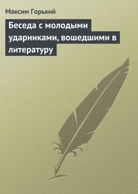 Горький Максим - Беседа с молодыми ударниками, вошедшими в литературу скачать бесплатно