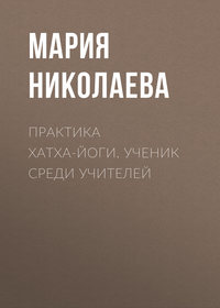 Николаева Мария - Практика хатха-йоги. Ученик среди учителей скачать бесплатно