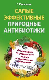 Малахова Галина - Самые эффективные природные антибиотики. Лучшие рецепты нетрадиционного лечения воспалительных заболеваний скачать бесплатно