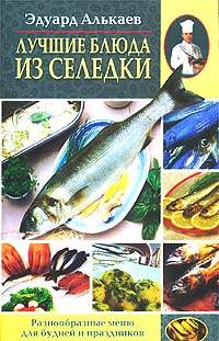 Алькаев Эдуард - Лучшие блюда из селедки. Разнообразные меню для будней и праздников скачать бесплатно