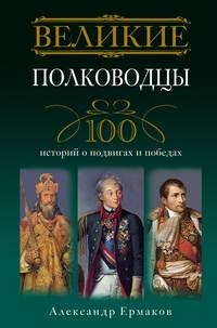 Ермаков Александр - Великие полководцы. 100 историй о подвигах и победах скачать бесплатно