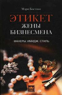 Бостико Мэри - Этикет жены бизнесмена. Манеры. Имидж. Стиль скачать бесплатно