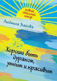 Уланова Людмила - Хорошо быть дураком, умным и красивым скачать бесплатно