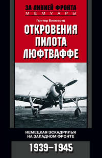 Бломертц Гюнтер - Откровения пилота люфтваффе. Немецкая эскадрилья на Западном фронте. 1939-1945 скачать бесплатно