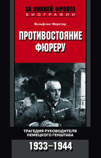 Ферстер Вольфганг - Противостояние фюреру. Трагедия руководителя немецкого Генштаба. 1933-1944 скачать бесплатно