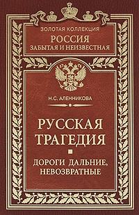 Аленникова Нина - Русская трагедия. Дороги дальние, невозвратные скачать бесплатно