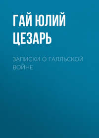 Цезарь Гай Юлий - Записки о Галльской войне скачать бесплатно