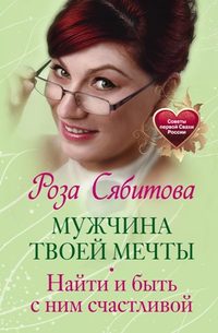 Сябитова Роза - Мужчина твоей мечты. Найти и быть с ним счастливой скачать бесплатно