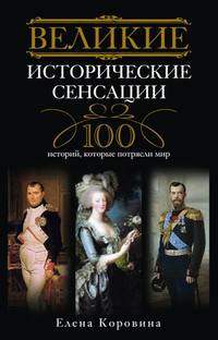 Коровина Елена - Великие исторические сенсации. 100 историй, которые потрясли мир скачать бесплатно