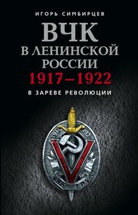 Симбирцев Игорь - ВЧК в ленинской России. 1917–1922: В зареве революции скачать бесплатно