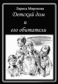 Миронова Лариса - Детский дом и его обитатели скачать бесплатно