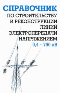 Автор неизвестен - Справочник по строительству и реконструкции линий электропередачи напряжением 0,4–750 кВ скачать бесплатно