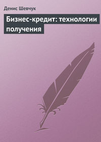 Шевчук Денис - Бизнес-кредит: технологии получения скачать бесплатно
