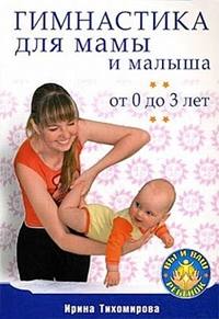 Тихомирова Ирина - Гимнастика для мамы и малыша. От 0 до 3 лет скачать бесплатно