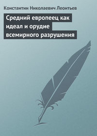 Леонтьев Константин - Средний европеец как идеал и орудие всемирного разрушения скачать бесплатно