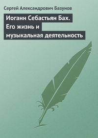 Базунов Сергей - Иоган Себастьян Бах. Его жизнь и музыкальная деятельность скачать бесплатно