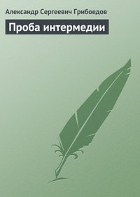 Грибоедов Александр - Проба интермедии скачать бесплатно