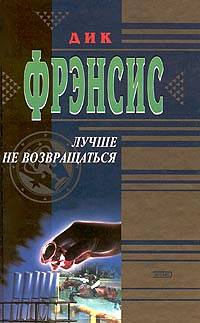 Дик Фрэнсис - Лучше не возвращаться скачать бесплатно