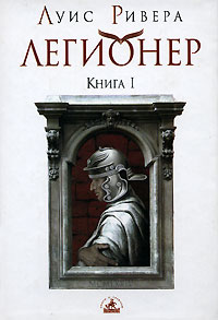 Ривера Луис - Легионер. Книга 1 скачать бесплатно