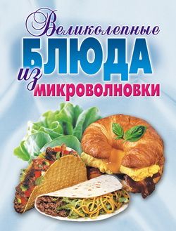 Андреева Екатерина - Великолепные блюда из микроволновки. Лучшие рецепты скачать бесплатно