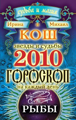 Кош Ирина - Звезды и судьбы. Гороскоп на каждый день. 2010 год. Рыбы скачать бесплатно