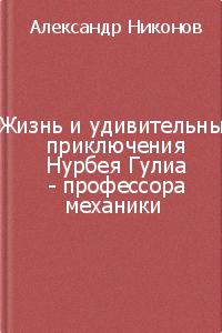 Никонов Александр - Жизнь и удивительные приключения Нурбея Гулиа - профессора механики скачать бесплатно