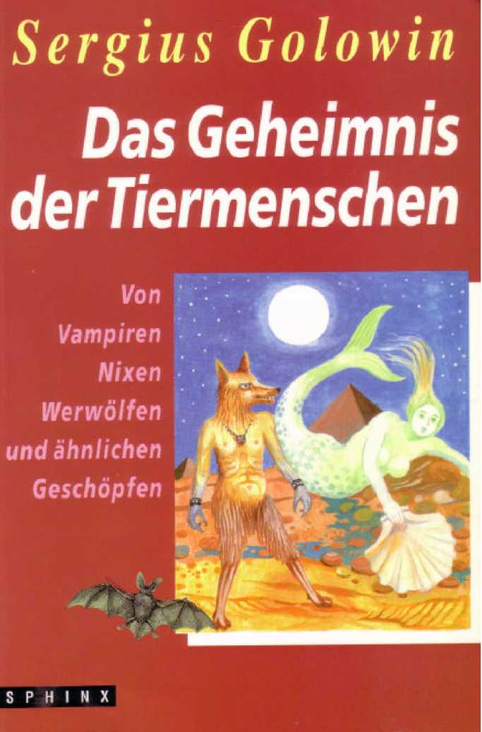 Golowin Sergius - Das Geheimnis der Tiermenschen. Von Vampiren, Nixen, Werwölfen und ähnlichen Geschöpfen. скачать бесплатно