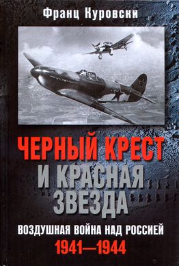 Куровски Франц - Черный крест и красная звезда. Воздушная война над Россией. 1941–1944 скачать бесплатно