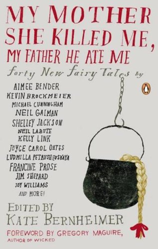Bernheimer Kate - My Mother She Killed Me, My Father He Ate Me: Forty New Fairy Tales скачать бесплатно