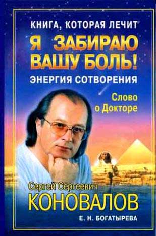 Коновалов С. - Книга, которая лечит. Я забираю вашу боль! Энергия Сотворения скачать бесплатно