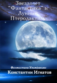 Игнатов Константин - Звездолет «Фантастика» и Лунный Птеродактиль скачать бесплатно