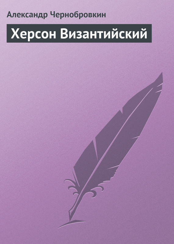 Чернобровкин Александр - Херсон Византийский скачать бесплатно