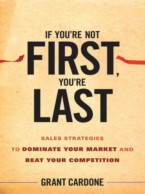 Cardone Grant - If Youre Not First, Youre Last: Sales Strategies to Dominate Your Market and Beat Your Competition скачать бесплатно