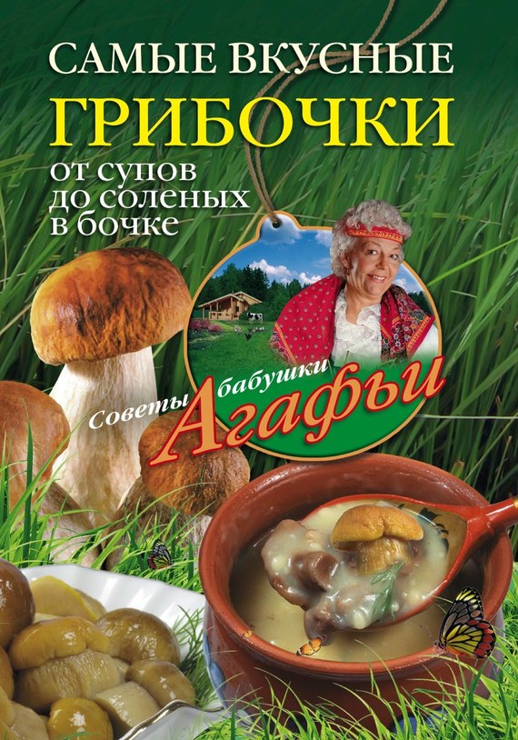 Звонарева Агафья - Самые вкусные грибочки. От супов до соленых в бочке скачать бесплатно