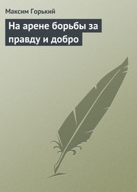 Горький Максим - На арене борьбы за правду и добро скачать бесплатно