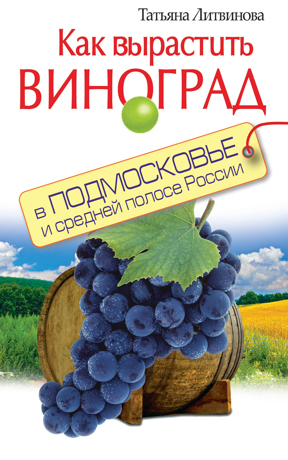 Литвинова Татьяна - Как вырастить виноград в Подмосковье и средней полосе России скачать бесплатно