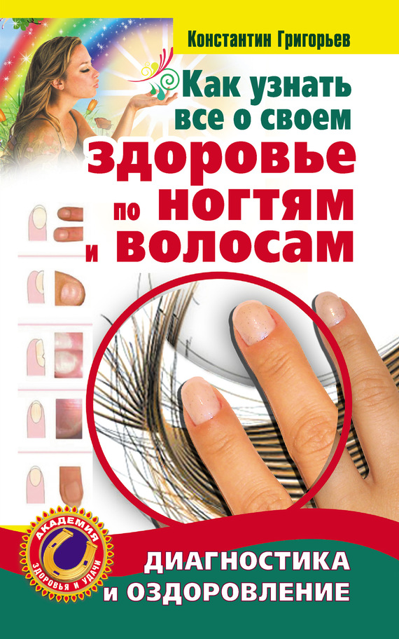 Григорьев Константин - Как узнать все о своем здоровье по ногтям и волосам. Диагностика и оздоровление скачать бесплатно